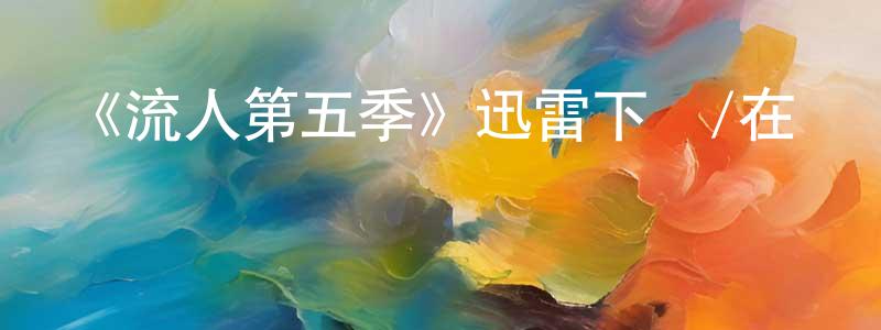 常保根發布《流人第五季》迅雷下載/在線觀看-犯罪歷史-美劇天堂